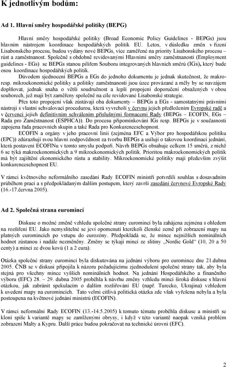 Letos, v důsledku změn v řízení Lisabonského procesu, budou vydány nové BEPGs, více zaměřené na priority Lisabonského procesu růst a zaměstnanost.