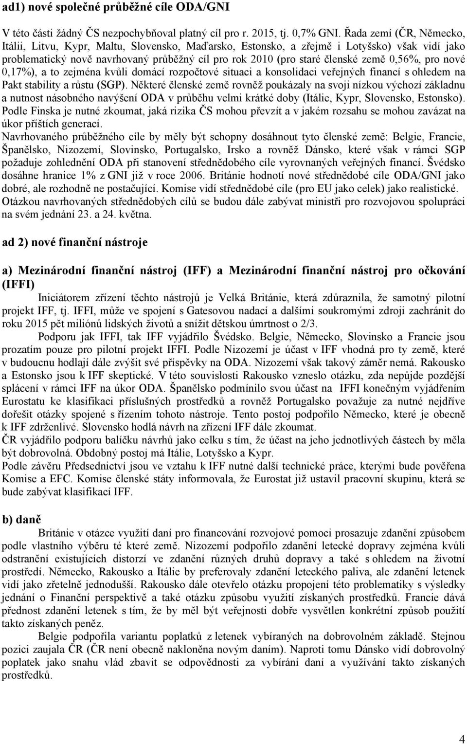 0,56%, pro nové 0,17%), a to zejména kvůli domácí rozpočtové situaci a konsolidaci veřejných financí s ohledem na Pakt stability a růstu (SGP).