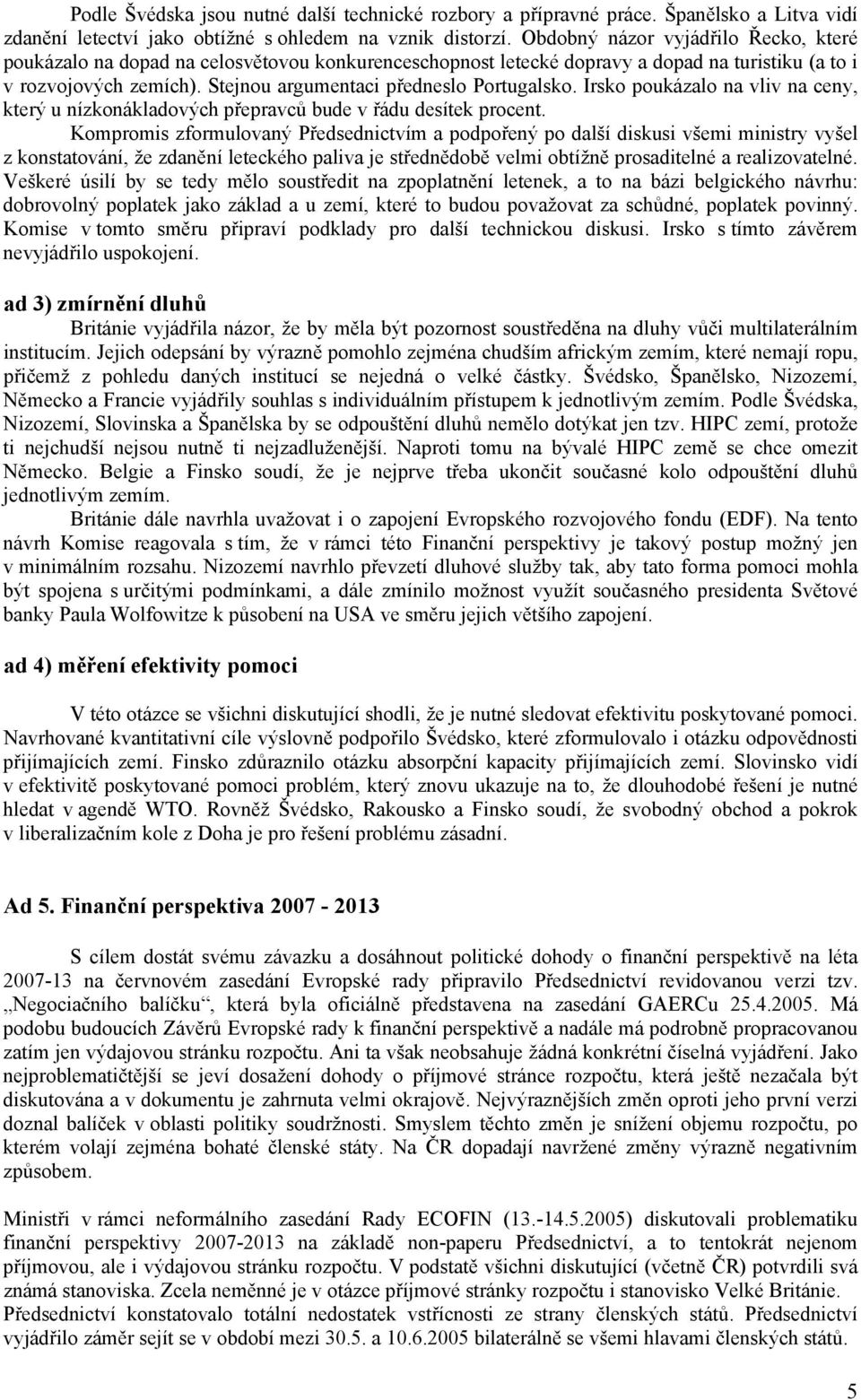 Stejnou argumentaci předneslo Portugalsko. Irsko poukázalo na vliv na ceny, který u nízkonákladových přepravců bude v řádu desítek procent.