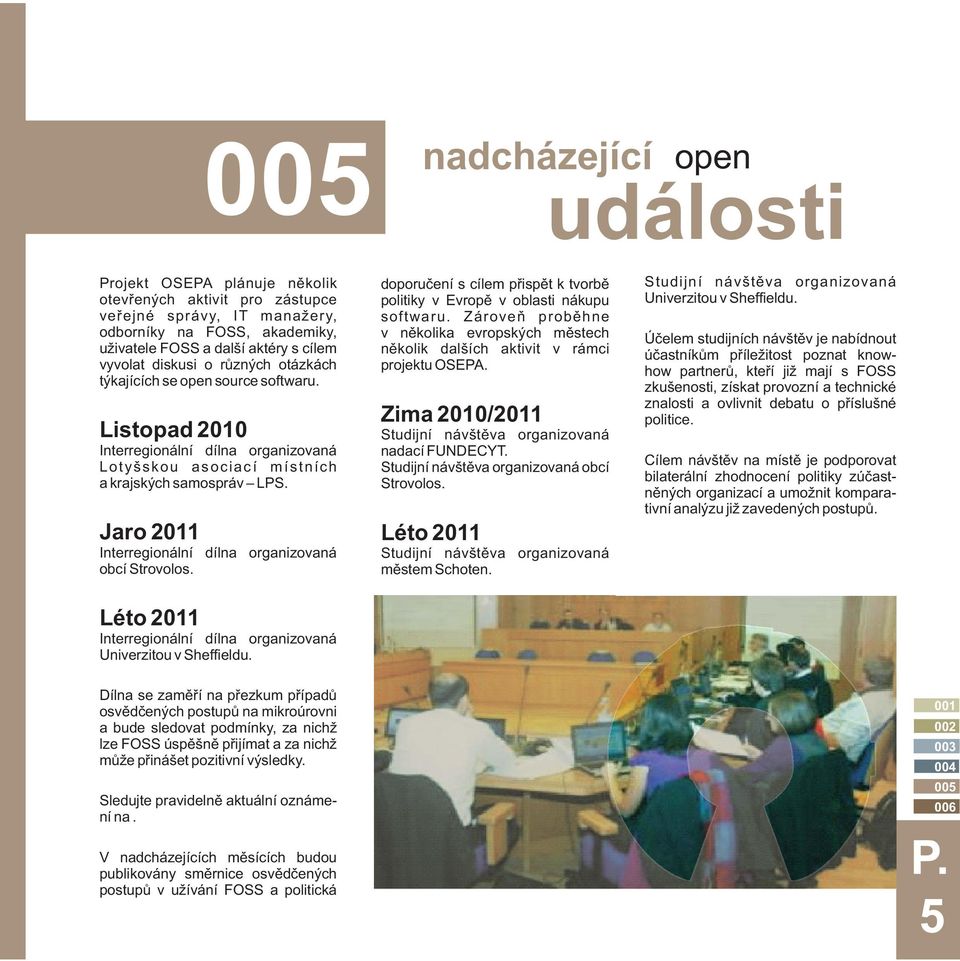 Jaro 2011 Interregionální dílna organizovaná obcí Strovolos. doporučení s cílem přispět k tvorbě politiky v Evropě v oblasti nákupu softwaru.