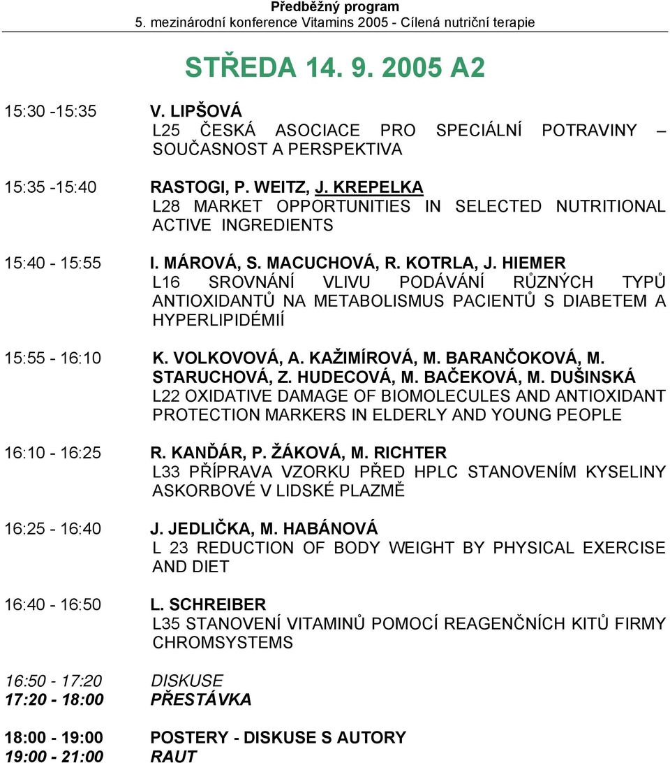 HIEMER L16 SROVNÁNÍ VLIVU PODÁVÁNÍ RŮZNÝCH TYPŮ ANTIOXIDANTŮ NA METABOLISMUS PACIENTŮ S DIABETEM A HYPERLIPIDÉMIÍ 15:55-16:10 K. VOLKOVOVÁ, A. KAŽIMÍROVÁ, M. BARANČOKOVÁ, M. STARUCHOVÁ, Z.