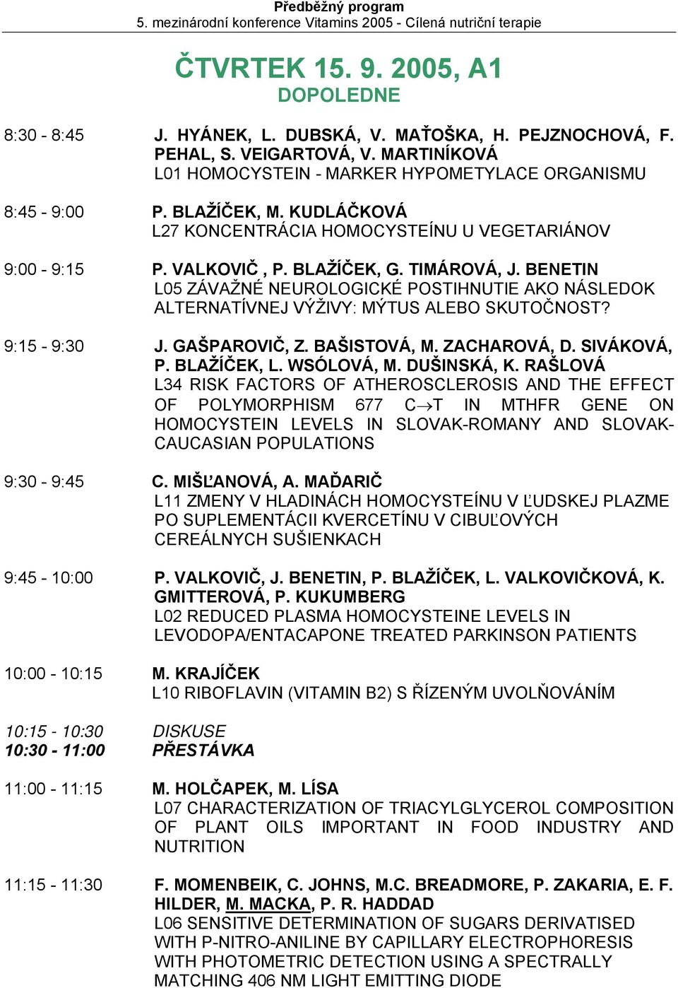 BENETIN L05 ZÁVAŽNÉ NEUROLOGICKÉ POSTIHNUTIE AKO NÁSLEDOK ALTERNATÍVNEJ VÝŽIVY: MÝTUS ALEBO SKUTOČNOST? 9:15-9:30 J. GAŠPAROVIČ, Z. BAŠISTOVÁ, M. ZACHAROVÁ, D. SIVÁKOVÁ, P. BLAŽÍČEK, L. WSÓLOVÁ, M.