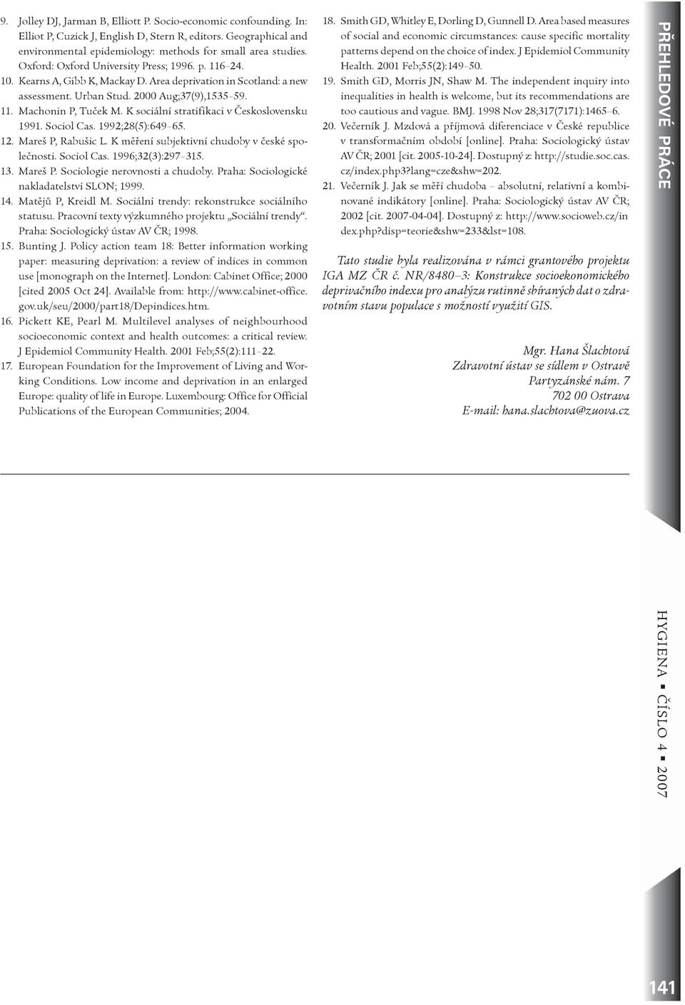 K sociální stratifikaci v Èeskoslovensku 1991. Sociol Cas. 1992;28(5):649 65. 12. Mareš P, Rabušic L. K mìøení subjektivní chudoby v èeské spoleènosti. Sociol Cas. 1996;32(3):297 315. 13. Mareš P. Sociologie nerovnosti a chudoby.