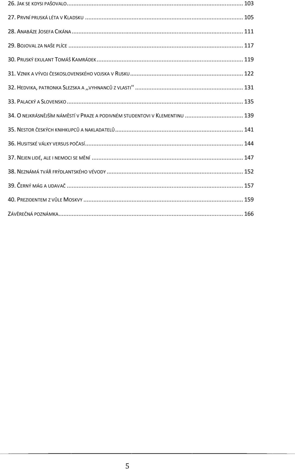 PALACKÝ A SLOVENSKO... 135 34. O NEJKRÁSNĚJŠÍM NÁMĚSTÍ V PRAZE A PODIVNÉM STUDENTOVI V KLEMENTINU... 139 35. NESTOR ČESKÝCH KNIHKUPCŮ A NAKLADATELŮ... 141 36.