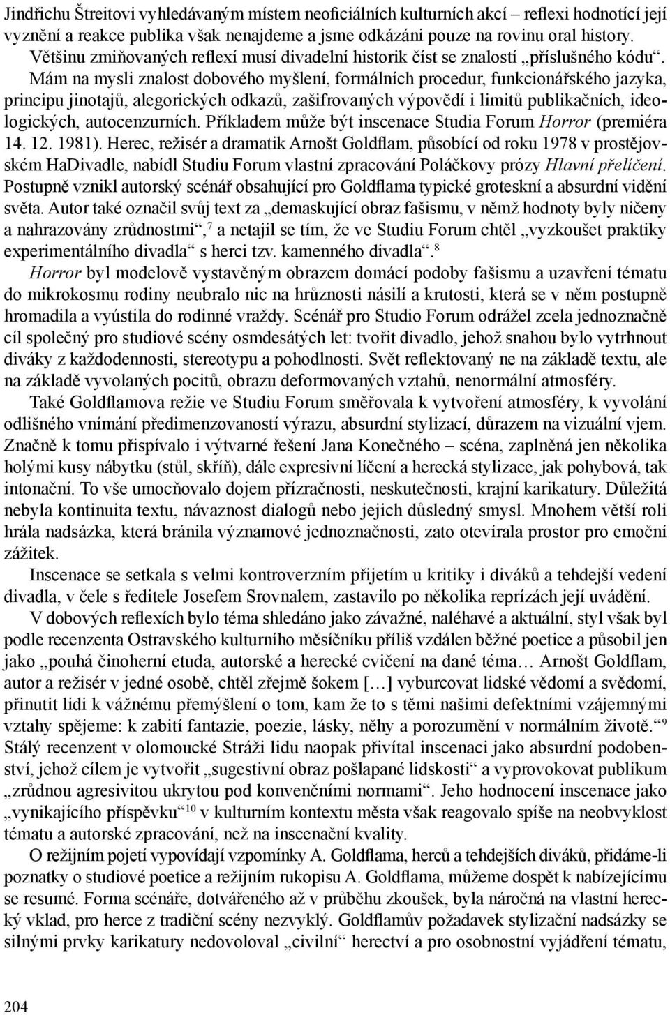 Mám na mysli znalost dobového myšlení, formálních procedur, funkcionářského jazyka, principu jinotajů, alegorických odkazů, zašifrovaných výpovědí i limitů publikačních, ideologických, autocenzurních.