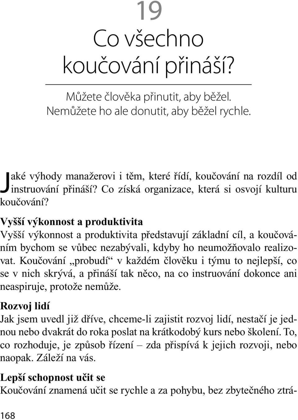 Vyšší výkonnost a produktivita Vyšší výkonnost a produktivita představují základní cíl, a koučováním bychom se vůbec nezabývali, kdyby ho neumožňovalo realizovat.