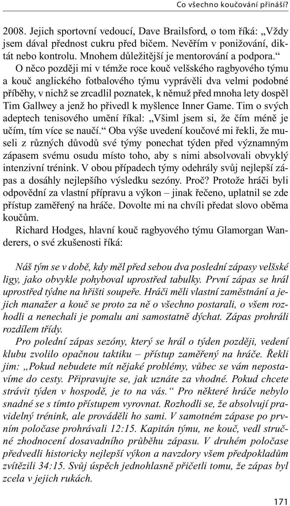 O něco později mi v témže roce kouč velšského ragbyového týmu a kouč anglického fotbalového týmu vyprávěli dva velmi podobné příběhy, v nichž se zrcadlil poznatek, k němuž před mnoha lety dospěl Tim