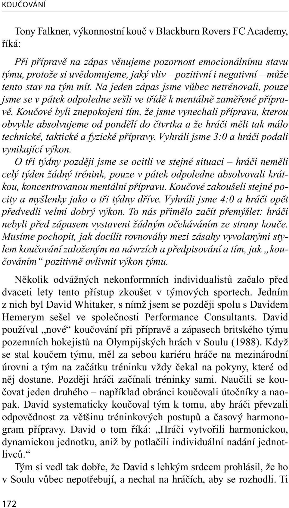 Koučové byli znepokojeni tím, že jsme vynechali přípravu, kterou obvykle absolvujeme od pondělí do čtvrtka a že hráči měli tak málo technické, taktické a fyzické přípravy.