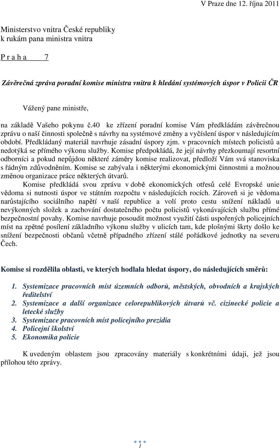 na základě Vašeho pokynu č.40 ke zřízení poradní komise Vám předkládám závěrečnou zprávu o naší činnosti společně s návrhy na systémové změny a vyčíslení úspor v následujícím období.