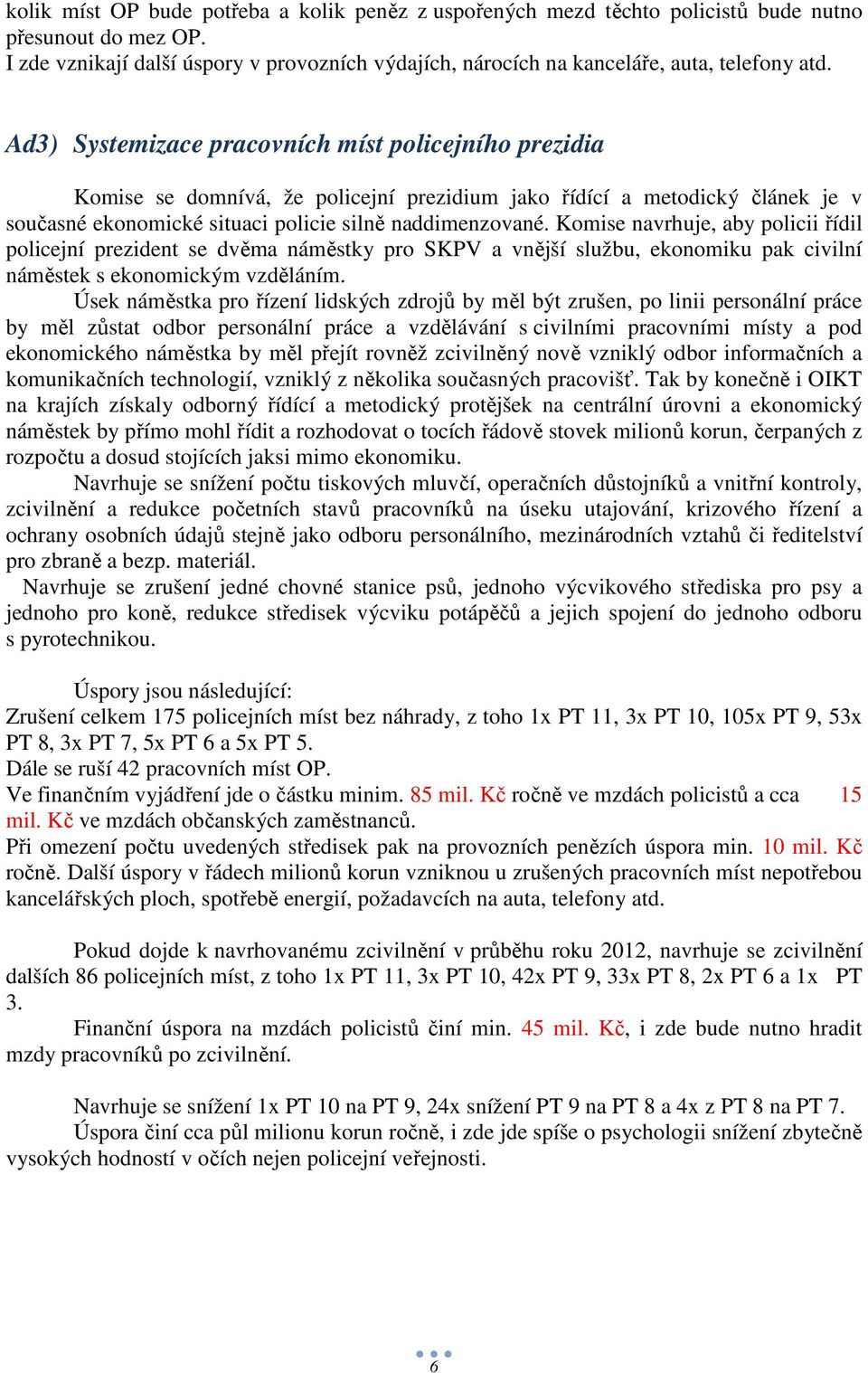 Ad3) Systemizace pracovních míst policejního prezidia Komise se domnívá, že policejní prezidium jako řídící a metodický článek je v současné ekonomické situaci policie silně naddimenzované.