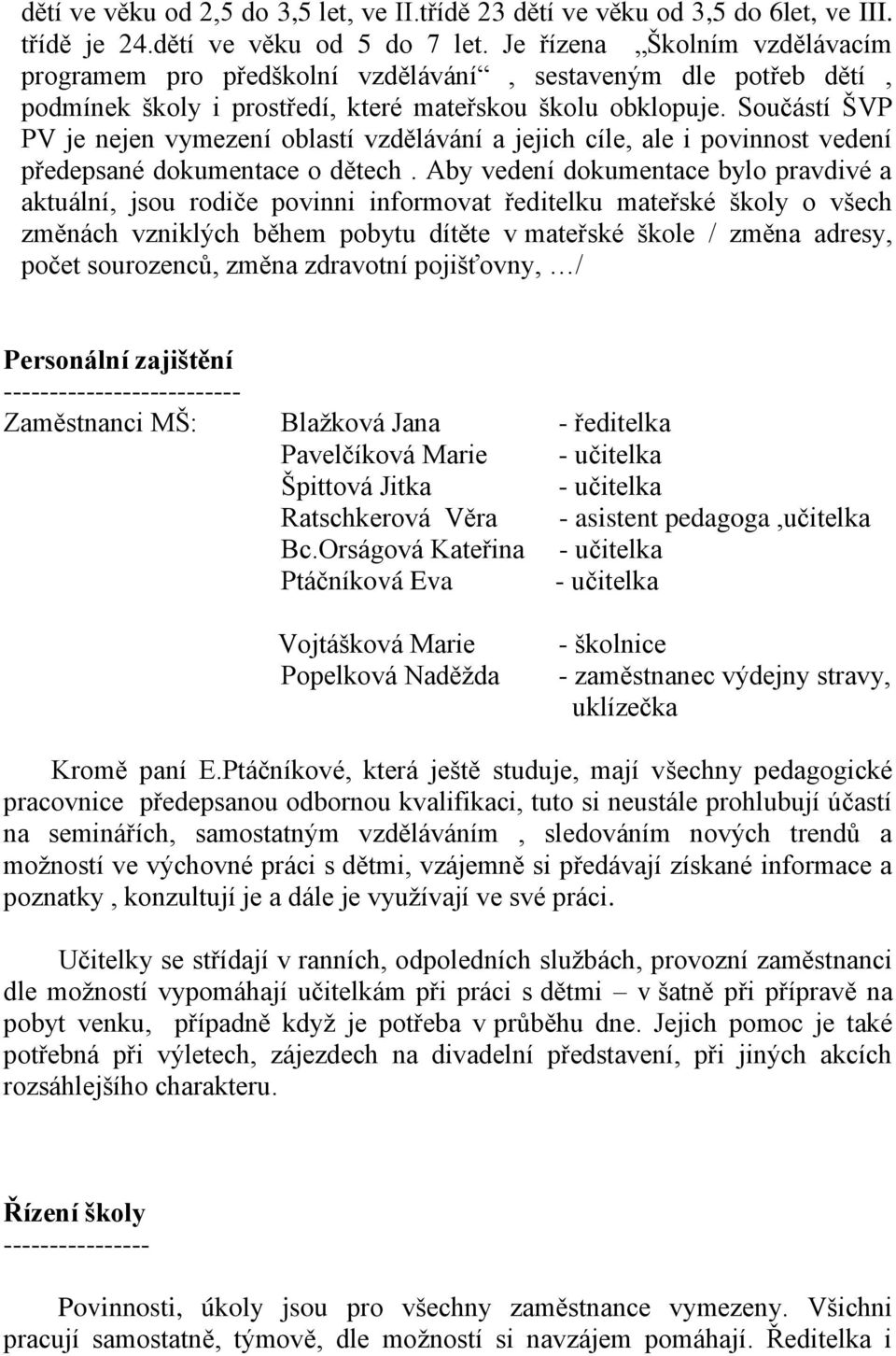 Součástí ŠVP PV je nejen vymezení oblastí vzdělávání a jejich cíle, ale i povinnost vedení předepsané dokumentace o dětech.