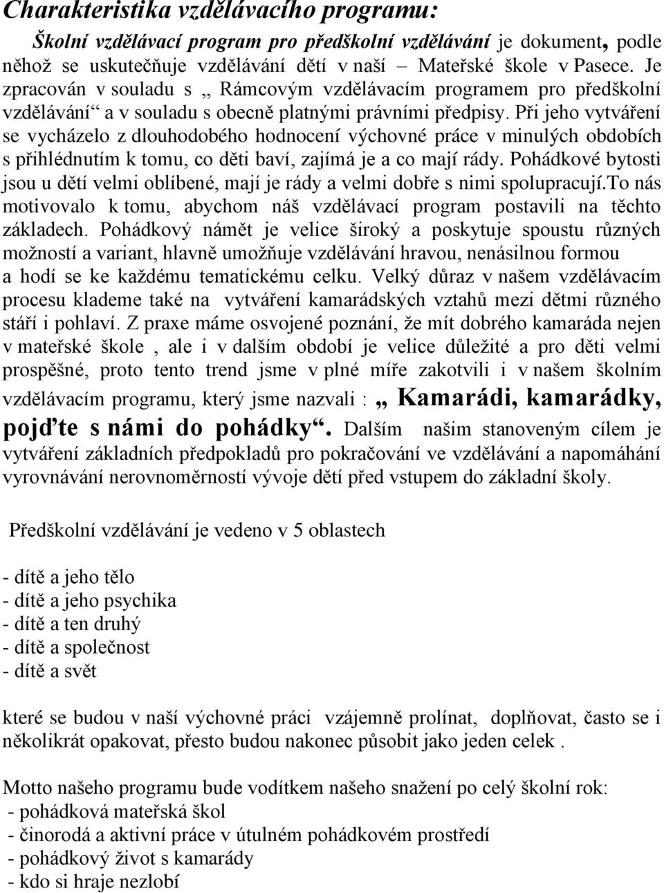 Při jeho vytváření se vycházelo z dlouhodobého hodnocení výchovné práce v minulých obdobích s přihlédnutím k tomu, co děti baví, zajímá je a co mají rády.