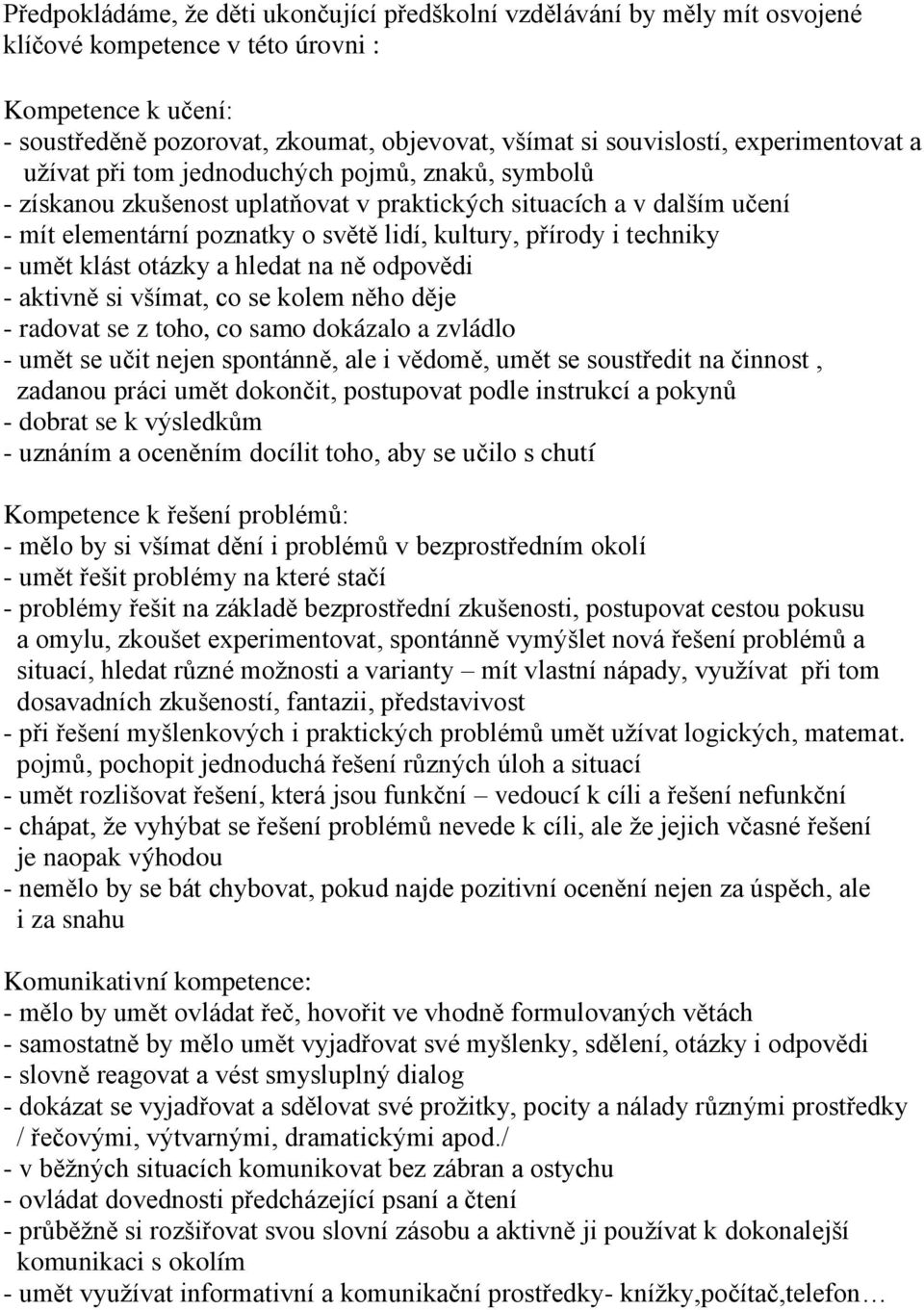 techniky - umět klást otázky a hledat na ně odpovědi - aktivně si všímat, co se kolem něho děje - radovat se z toho, co samo dokázalo a zvládlo - umět se učit nejen spontánně, ale i vědomě, umět se