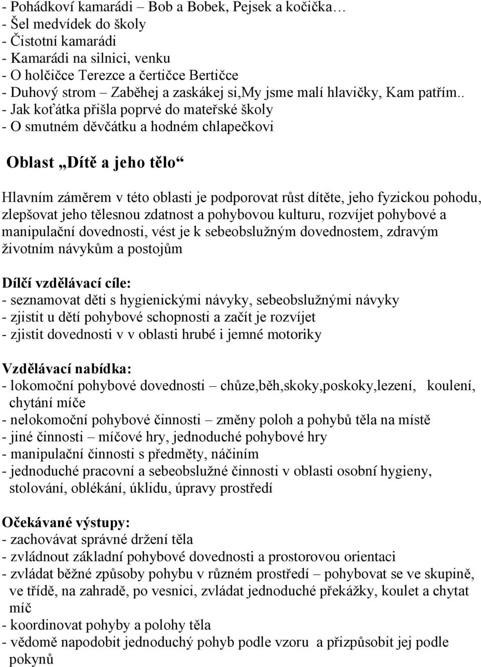 . - Jak koťátka přišla poprvé do mateřské školy - O smutném děvčátku a hodném chlapečkovi Oblast Dítě a jeho tělo Hlavním záměrem v této oblasti je podporovat růst dítěte, jeho fyzickou pohodu,