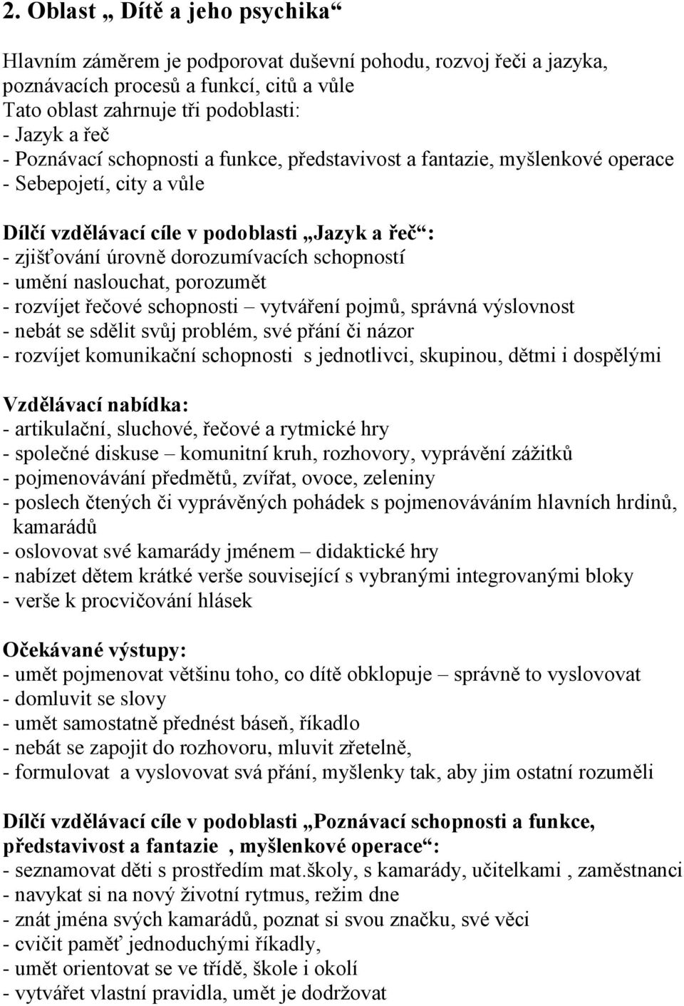 umění naslouchat, porozumět - rozvíjet řečové schopnosti vytváření pojmů, správná výslovnost - nebát se sdělit svůj problém, své přání či názor - rozvíjet komunikační schopnosti s jednotlivci,