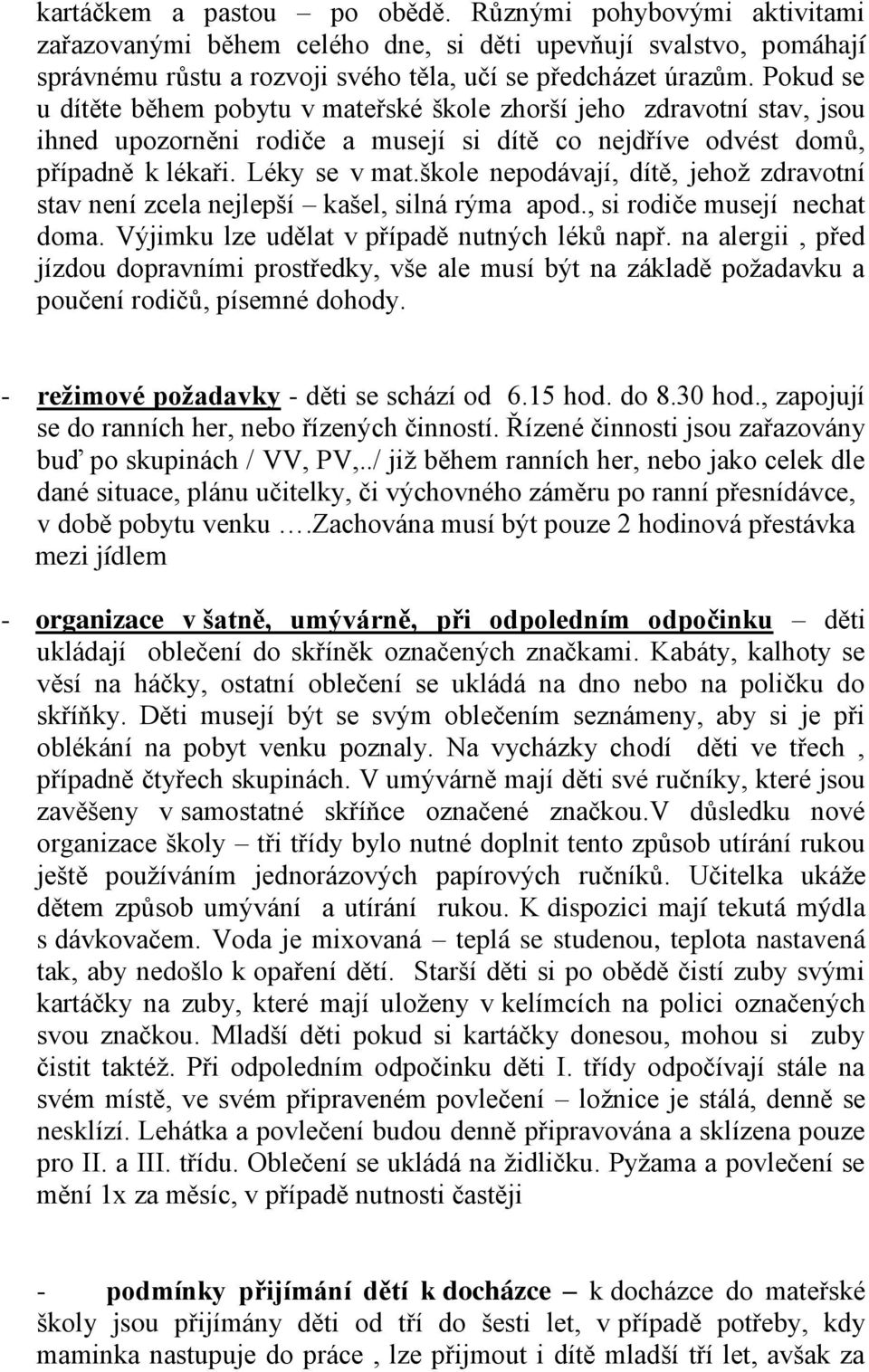 škole nepodávají, dítě, jehoţ zdravotní stav není zcela nejlepší kašel, silná rýma apod., si rodiče musejí nechat doma. Výjimku lze udělat v případě nutných léků např.