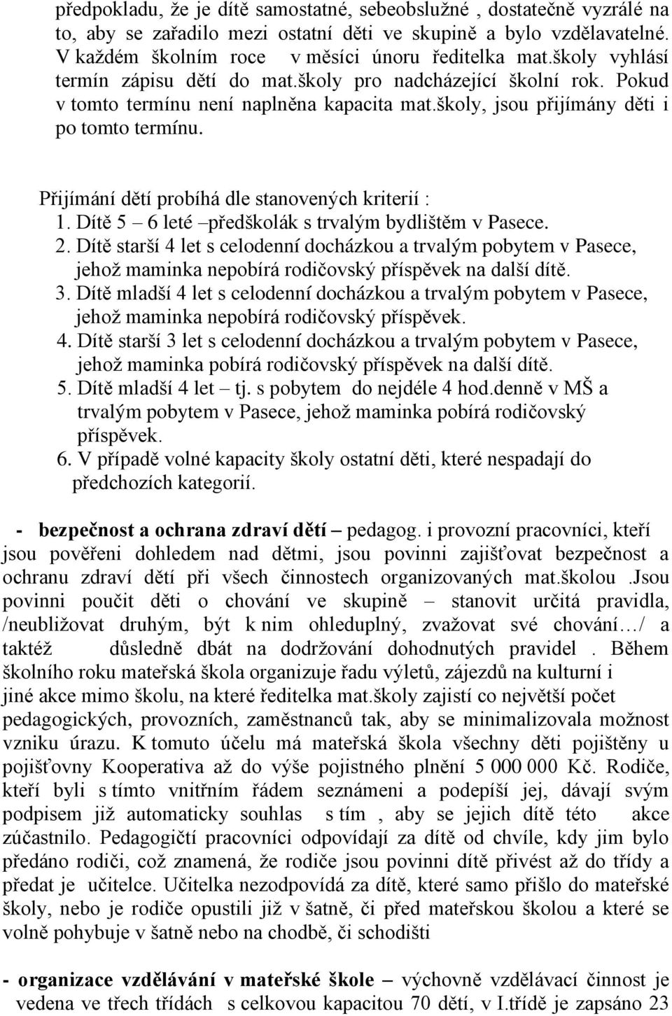 Přijímání dětí probíhá dle stanovených kriterií : 1. Dítě 5 6 leté předškolák s trvalým bydlištěm v Pasece. 2.