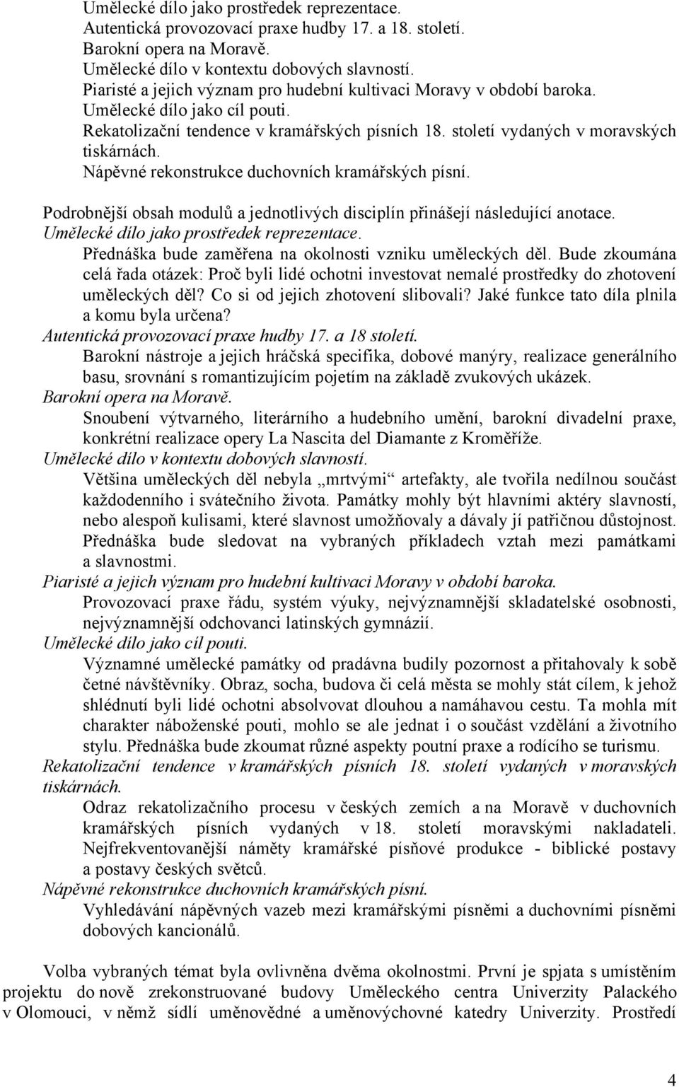 Nápěvné rekonstrukce duchovních kramářských písní. Podrobnější obsah modulů a jednotlivých disciplín přinášejí následující anotace. Umělecké dílo jako prostředek reprezentace.