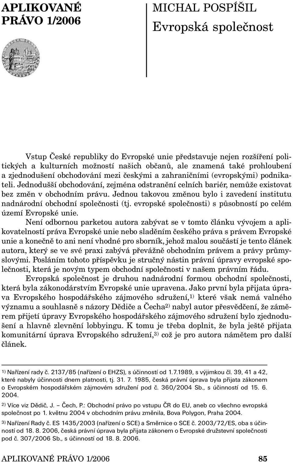 Jednou takovou změnou bylo i zavedení institutu nadnárodní obchodní společnosti (tj. evropské společnosti) s působností po celém území Evropské unie.