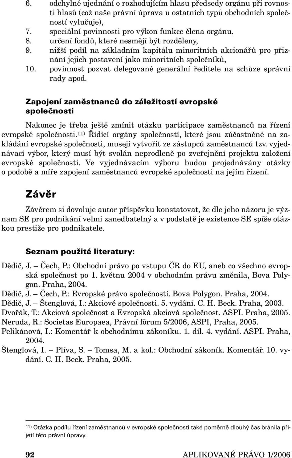 nižší podíl na základním kapitálu minoritních akcionářů pro přiznání jejich postavení jako minoritních společníků, 10. povinnost pozvat delegované generální ředitele na schůze správní rady apod.