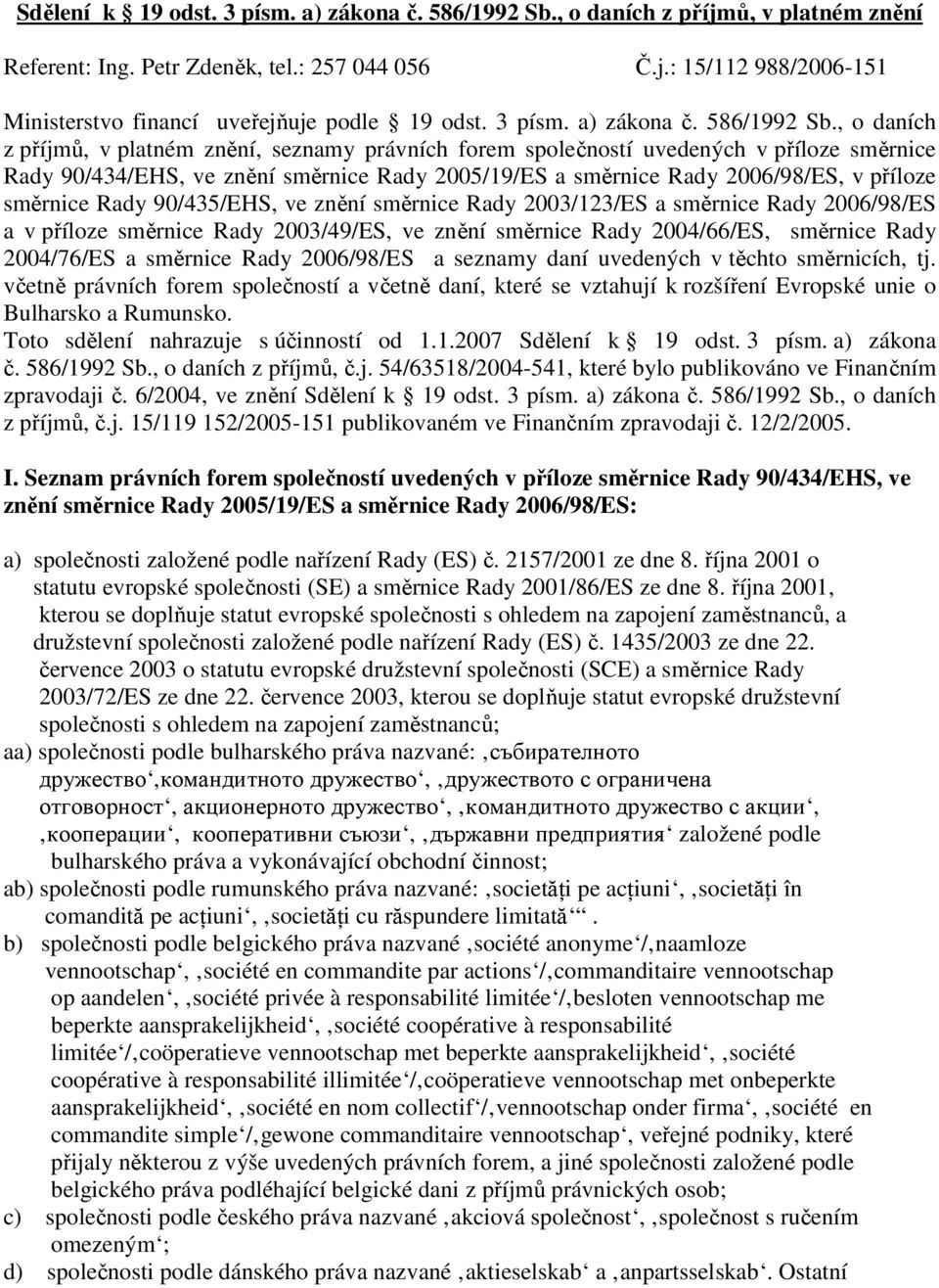 , o daních z příjmů, v platném znění, seznamy právních forem společností uvedených v příloze směrnice Rady 90/434/EHS, ve znění směrnice Rady 2005/19/ES a směrnice Rady 2006/98/ES, v příloze směrnice