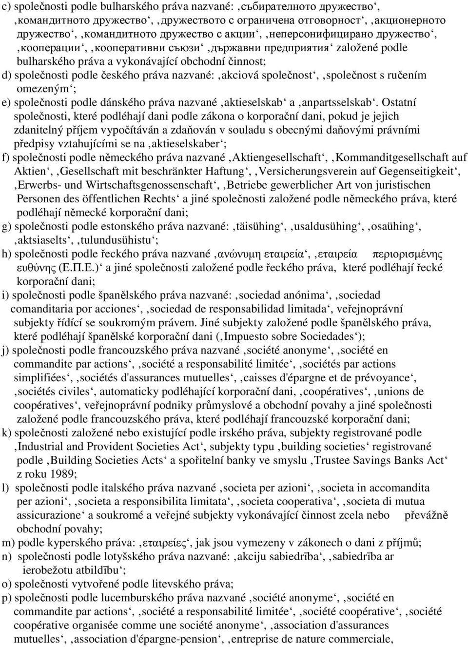 společnost, společnost s ručením omezeným ; e) společnosti podle dánského práva nazvané aktieselskab a anpartsselskab.