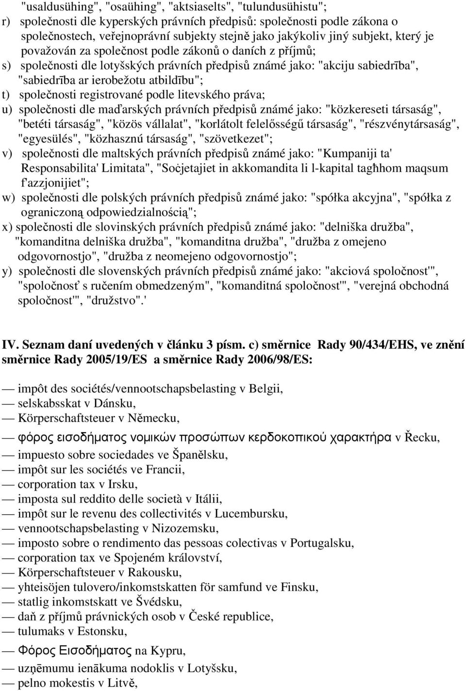 t) společnosti registrované podle litevského práva; u) společnosti dle maďarských právních předpisů známé jako: "közkereseti társaság", "betéti társaság", "közös vállalat", "korlátolt felelısségő