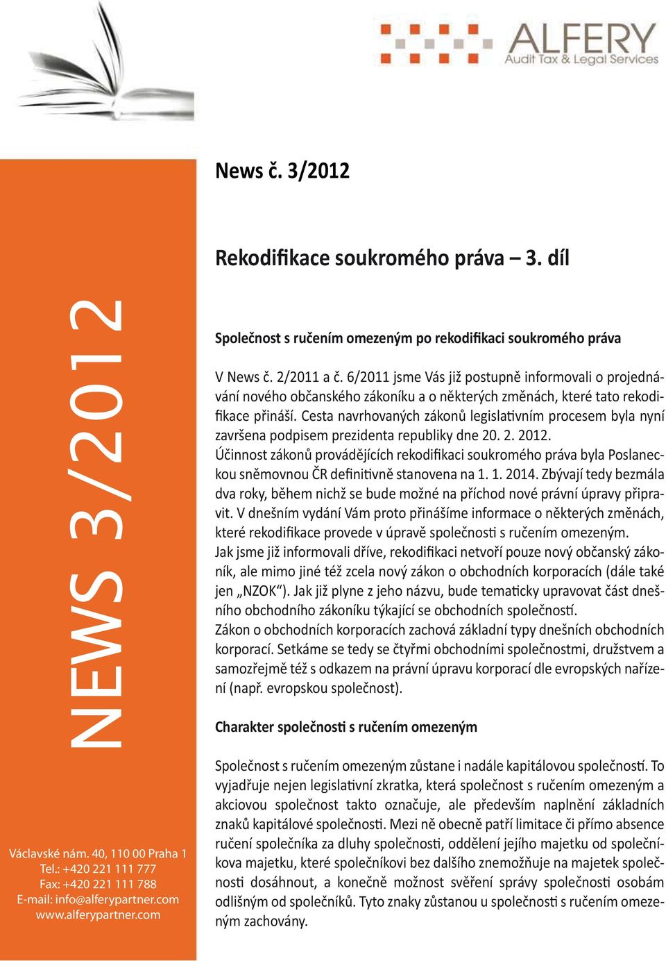 Cesta navrhovaných zákonů legisla vním procesem byla nyní završena podpisem prezidenta republiky dne 20. 2. 2012.