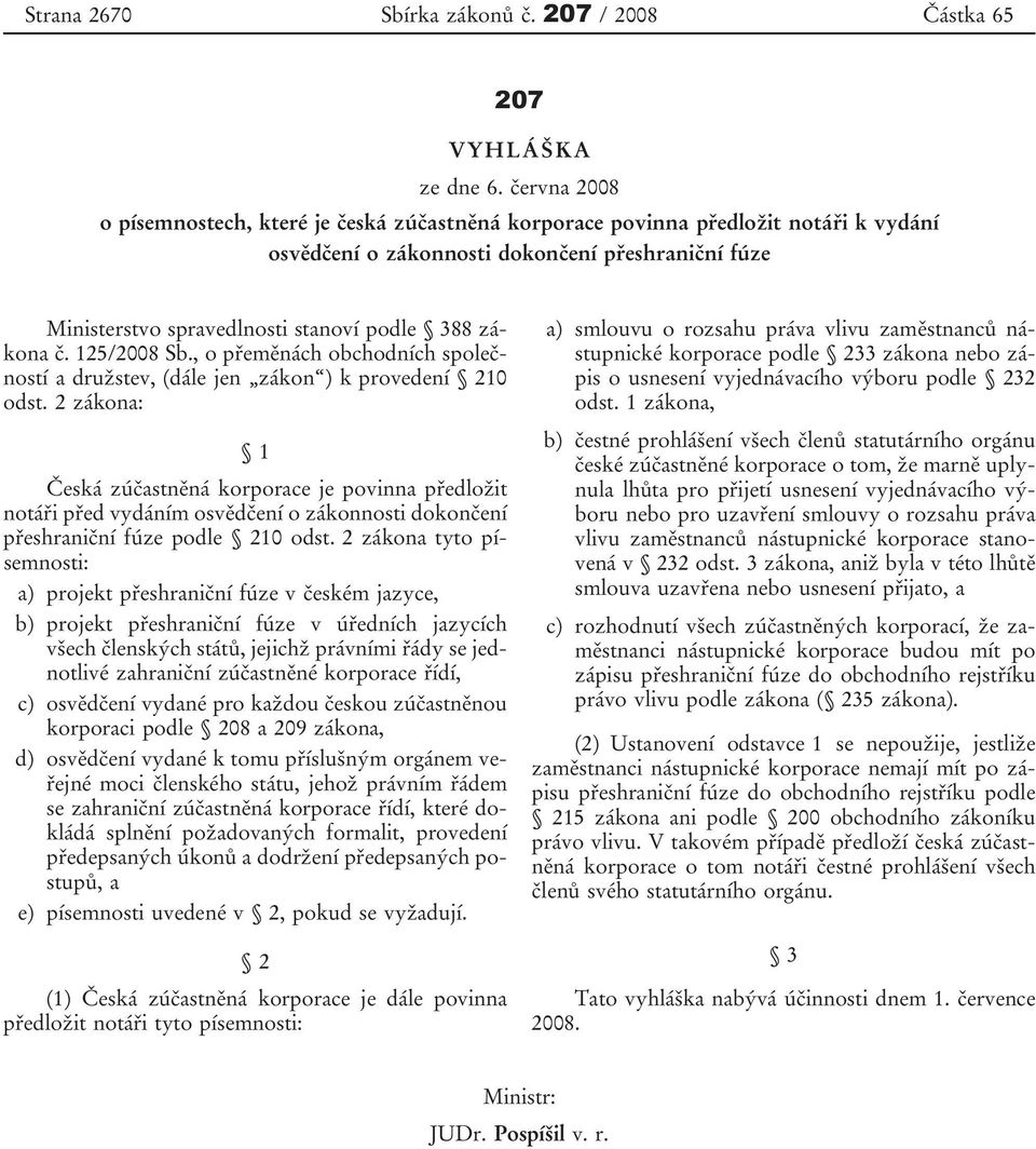 zákona č. 125/2008 Sb., o přeměnách obchodních společností a družstev, (dále jen zákon ) k provedení 210 odst.