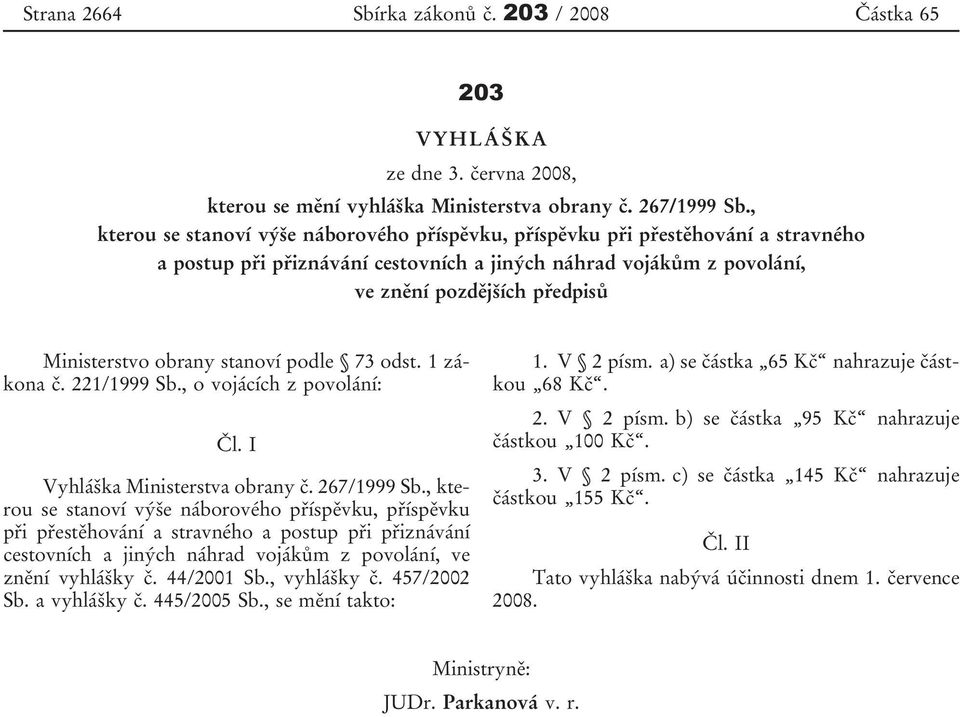 obrany stanoví podle 73 odst. 1 zákona č. 221/1999 Sb., o vojácích z povolání: Čl. I Vyhláška Ministerstva obrany č. 267/1999 Sb.