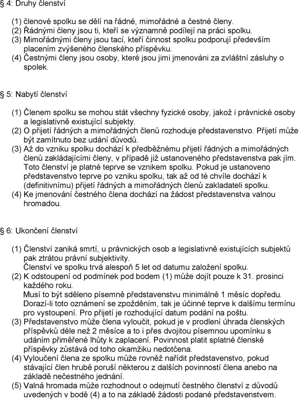 5: Nabytí členství (1) Členem spolku se mohou stát všechny fyzické osoby, jakož i právnické osoby a legislativně existující subjekty.