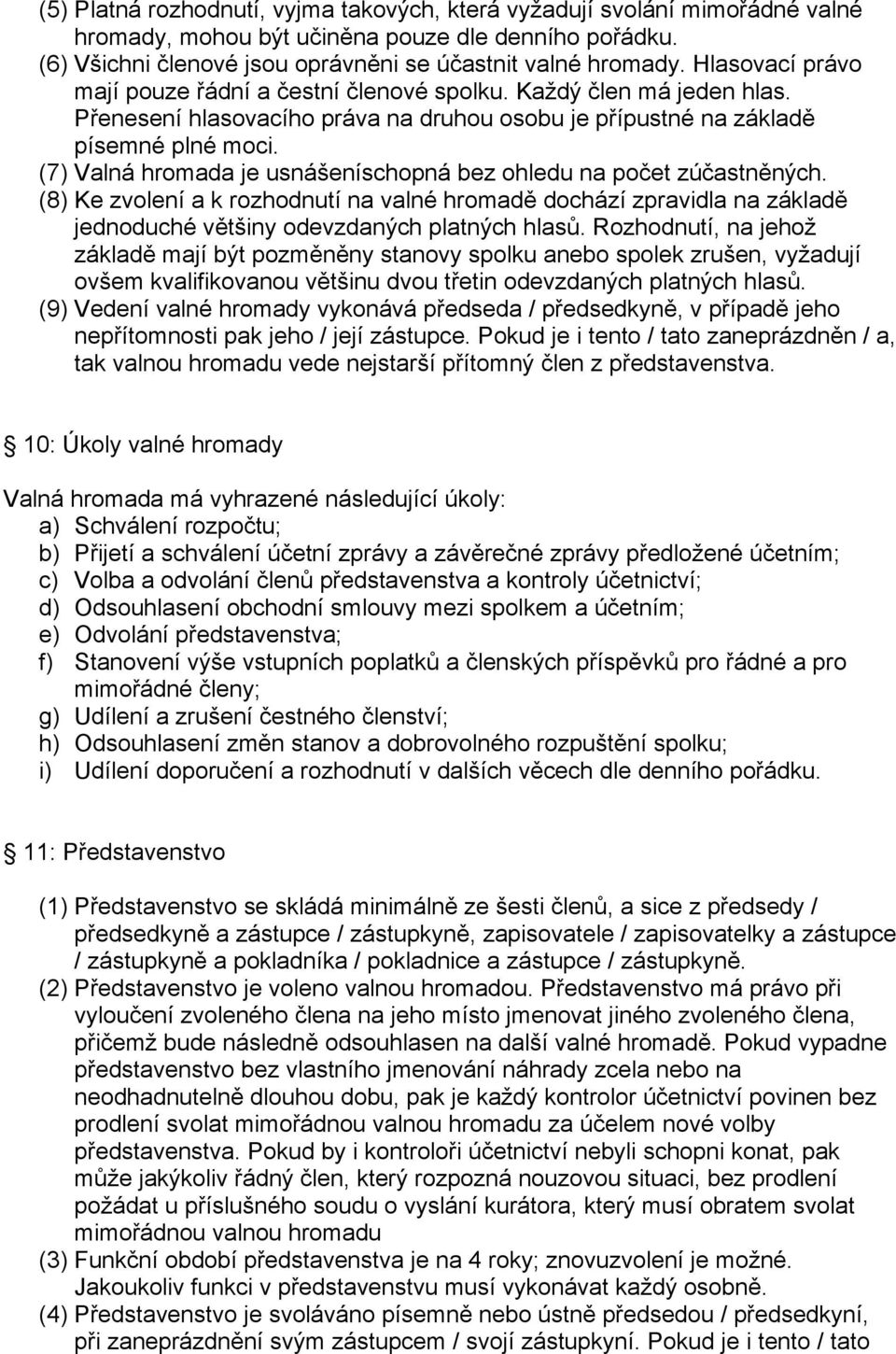 (7) Valná hromada je usnášeníschopná bez ohledu na počet zúčastněných. (8) Ke zvolení a k rozhodnutí na valné hromadě dochází zpravidla na základě jednoduché většiny odevzdaných platných hlasů.