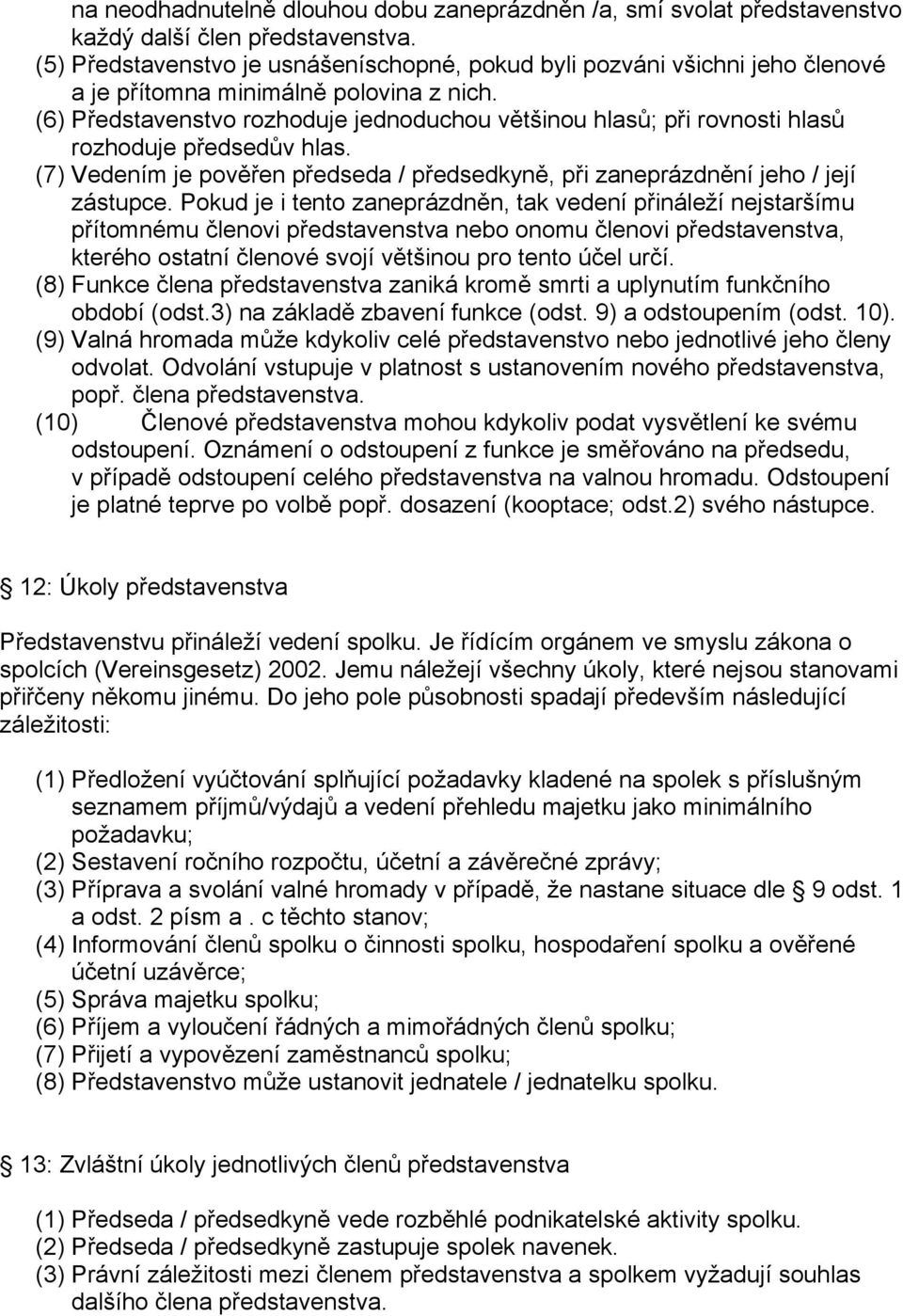 (6) Představenstvo rozhoduje jednoduchou většinou hlasů; při rovnosti hlasů rozhoduje předsedův hlas. (7) Vedením je pověřen předseda / předsedkyně, při zaneprázdnění jeho / její zástupce.