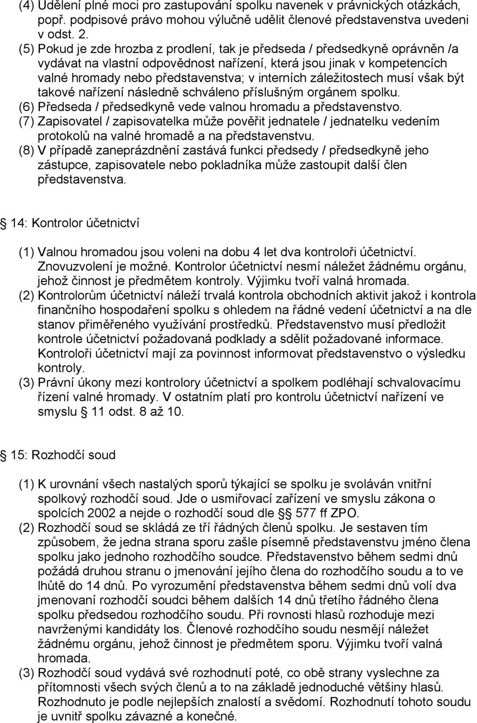 záležitostech musí však být takové nařízení následně schváleno příslušným orgánem spolku. (6) Předseda / předsedkyně vede valnou hromadu a představenstvo.