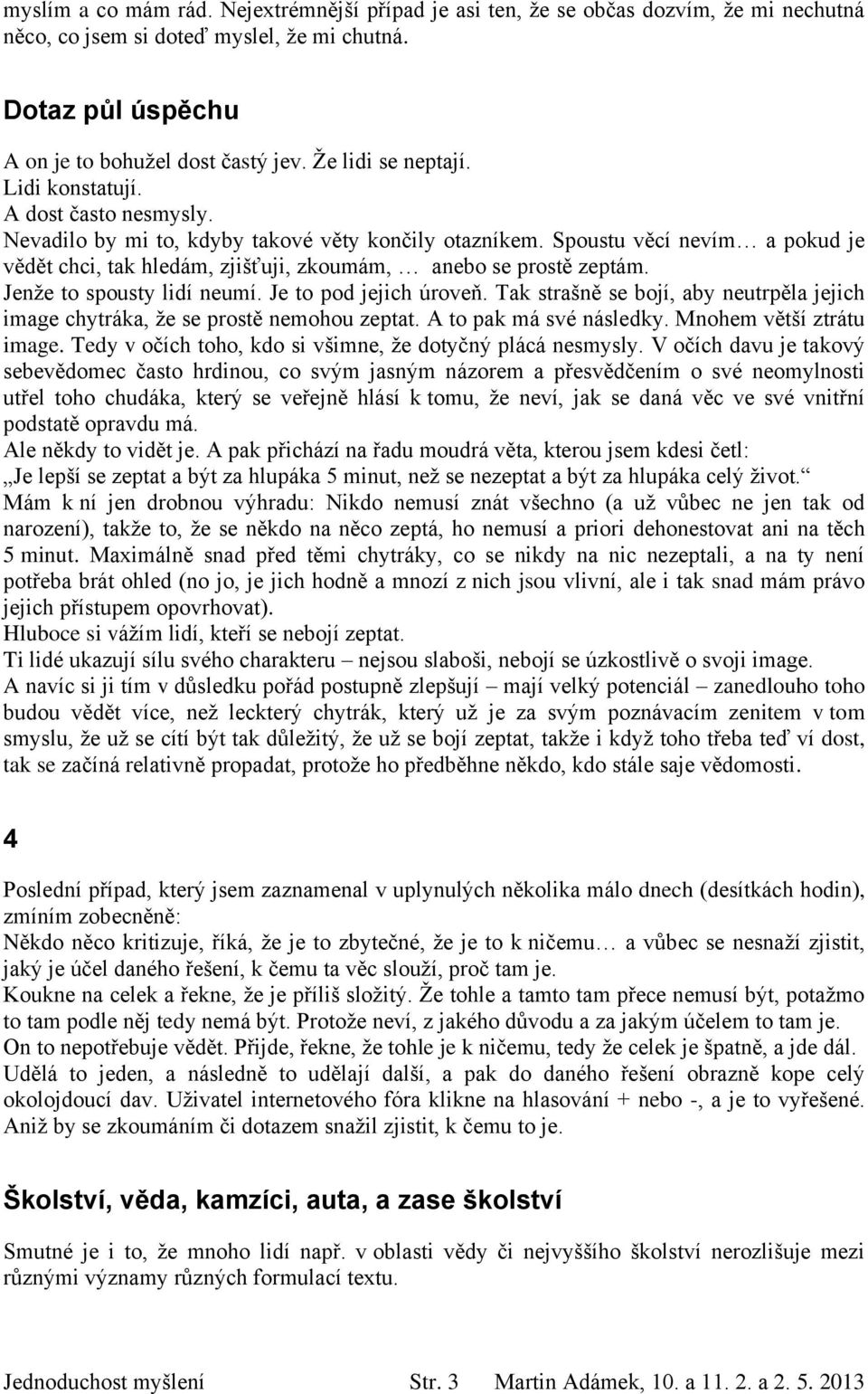 Spoustu věcí nevím a pokud je vědět chci, tak hledám, zjišťuji, zkoumám, anebo se prostě zeptám. Jenţe to spousty lidí neumí. Je to pod jejich úroveň.