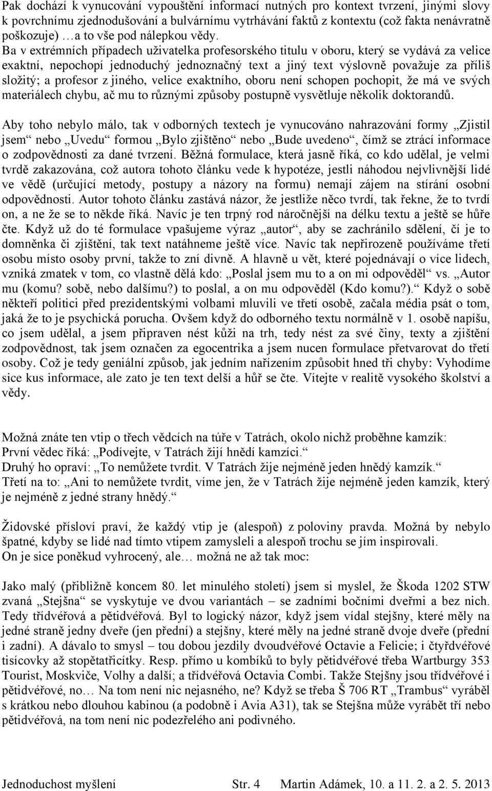 Ba v extrémních případech uţivatelka profesorského titulu v oboru, který se vydává za velice exaktní, nepochopí jednoduchý jednoznačný text a jiný text výslovně povaţuje za příliš sloţitý; a profesor