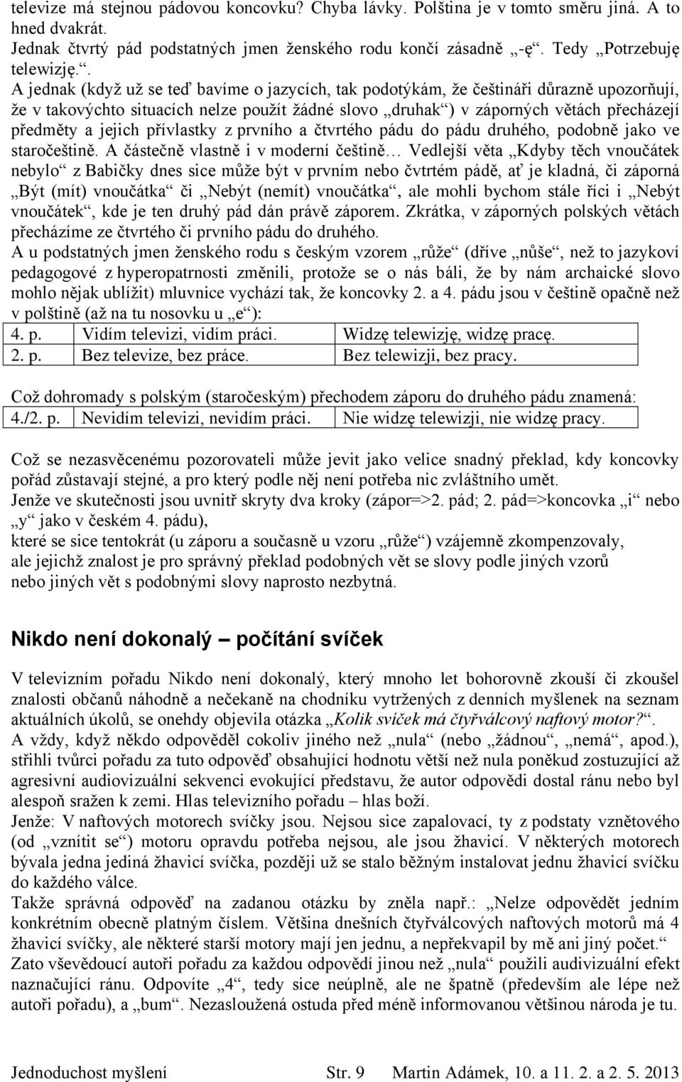 jejich přívlastky z prvního a čtvrtého pádu do pádu druhého, podobně jako ve staročeštině.