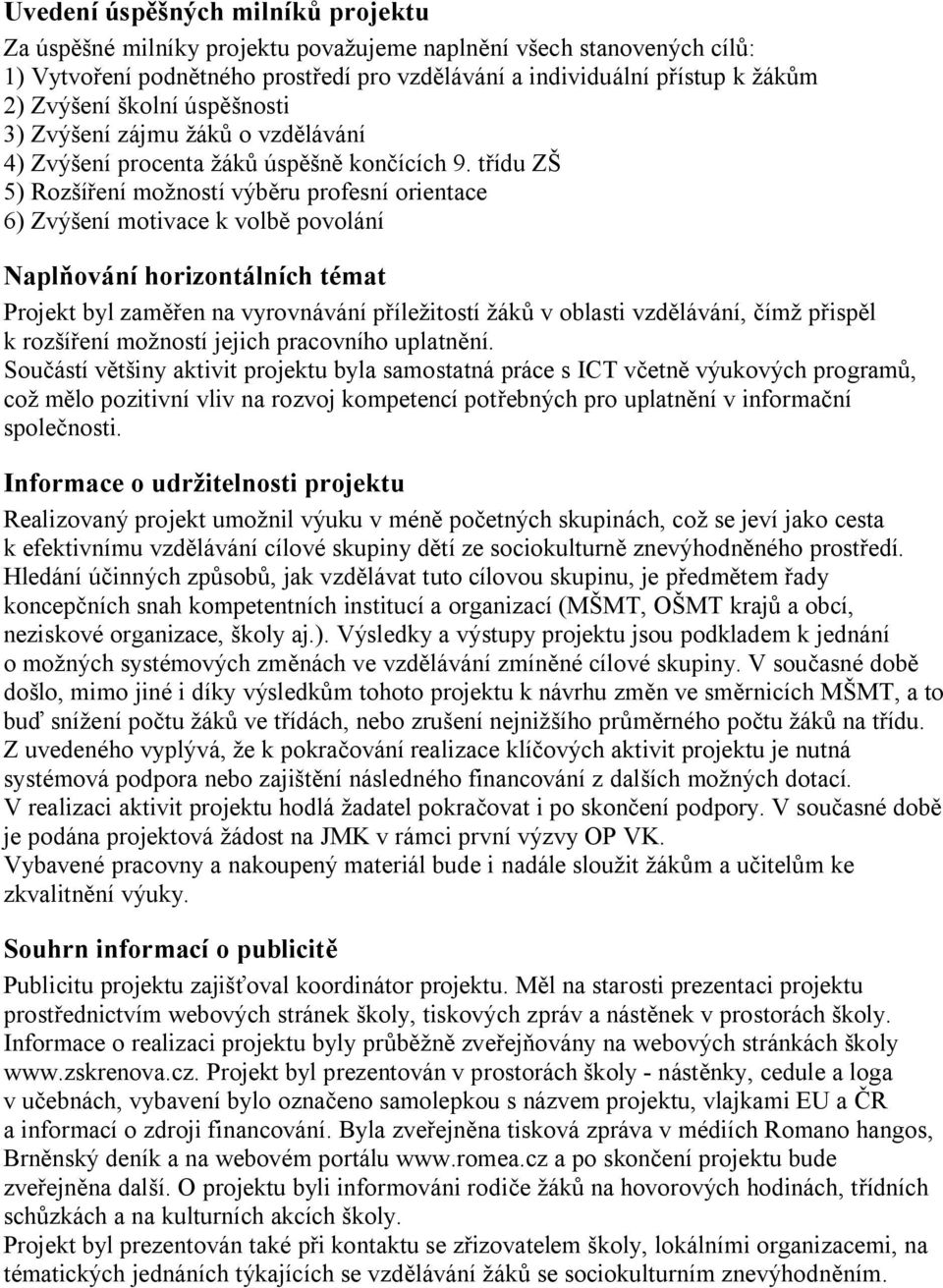 třídu ZŠ 5) Rozšíření možností výběru profesní orientace 6) Zvýšení motivace k volbě povolání Naplňování horizontálních témat Projekt byl zaměřen na vyrovnávání příležitostí žáků v oblasti