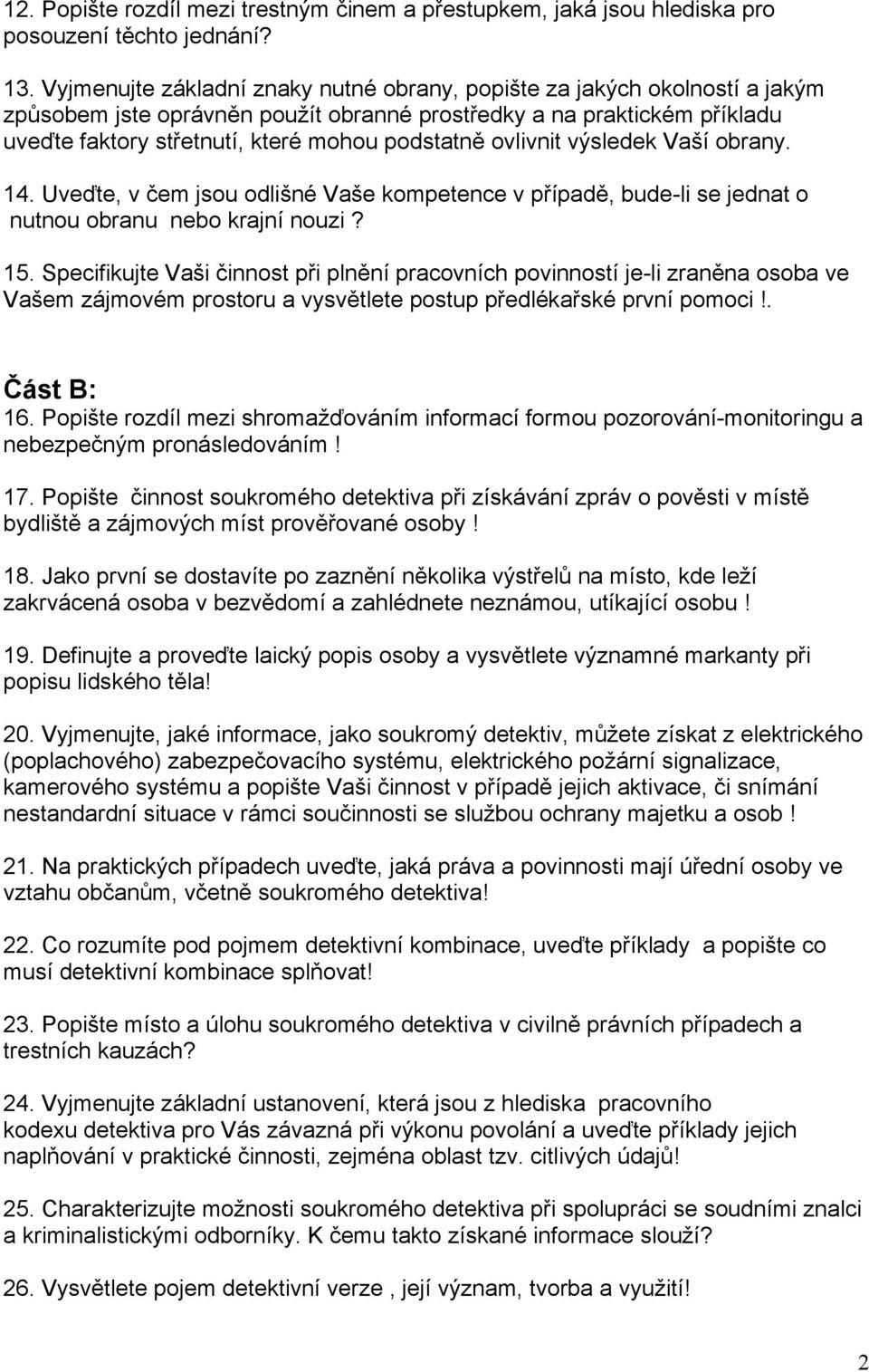 ovlivnit výsledek Vaší obrany. 14. Uveďte, v čem jsou odlišné Vaše kompetence v případě, bude-li se jednat o nutnou obranu nebo krajní nouzi? 15.