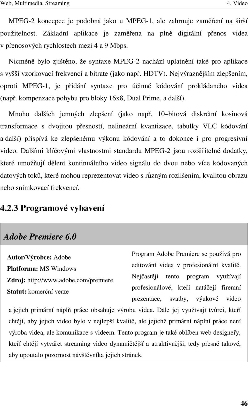 Nejvýraznjším zlepšením, oproti MPEG-1, je pidání syntaxe pro úinné kódování prokládaného videa (nap. kompenzace pohybu pro bloky 16x8, Dual Prime, a další). Mnoho dalších jemných zlepšení (jako nap.