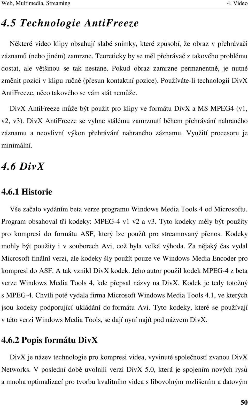 Používáte-li technologii DivX AntiFreeze, nco takového se vám stát nemže. DivX AntiFreeze mže být použit pro klipy ve formátu DivX a MS MPEG4 (v1, v2, v3).