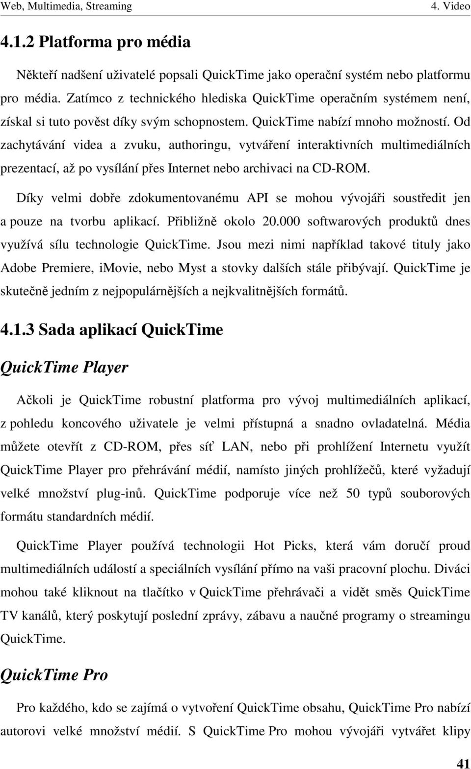 Od zachytávání videa a zvuku, authoringu, vytváení interaktivních multimediálních prezentací, až po vysílání pes Internet nebo archivaci na CD-ROM.