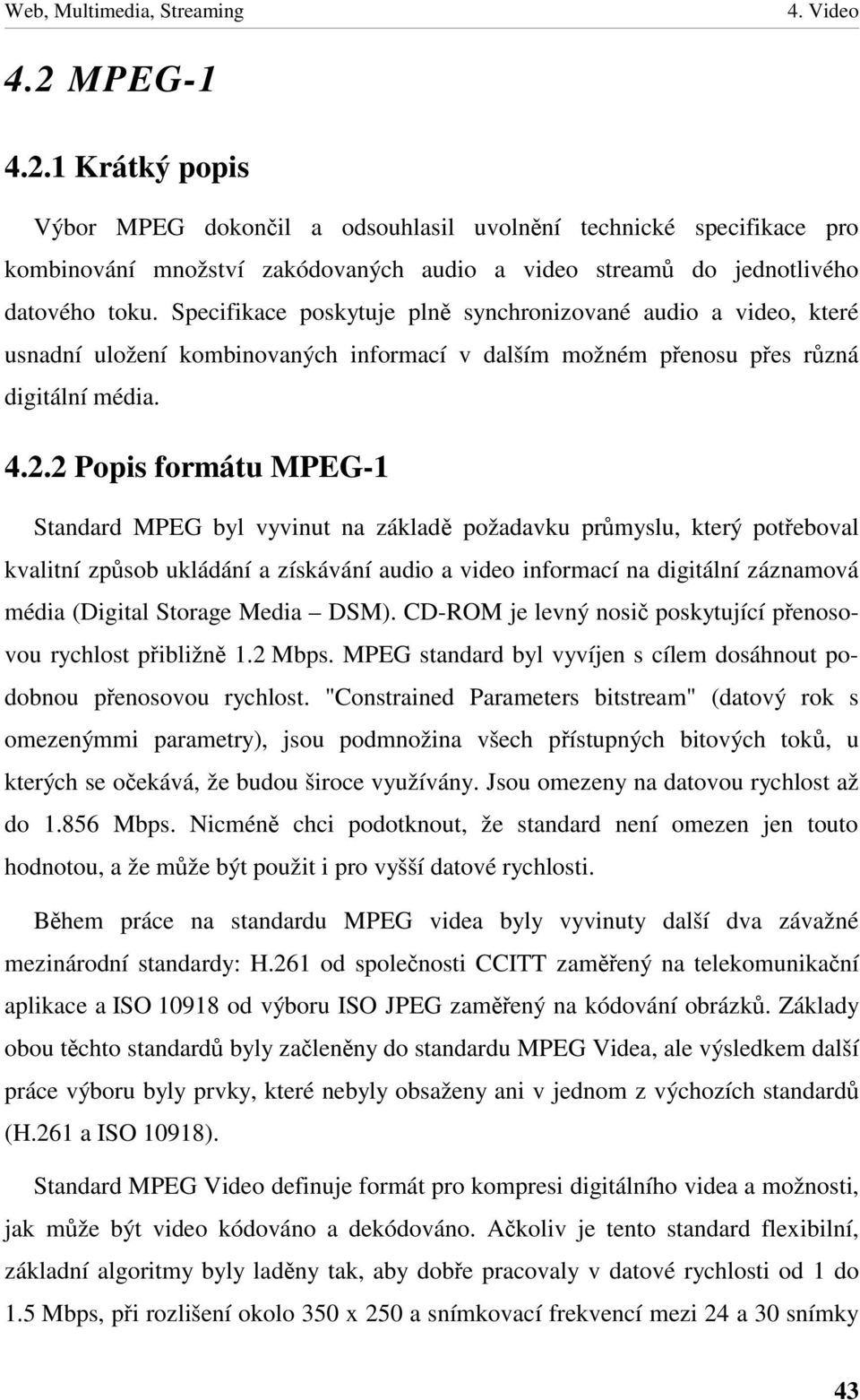 2 Popis formátu MPEG-1 Standard MPEG byl vyvinut na základ požadavku prmyslu, který poteboval kvalitní zpsob ukládání a získávání audio a video informací na digitální záznamová média (Digital Storage