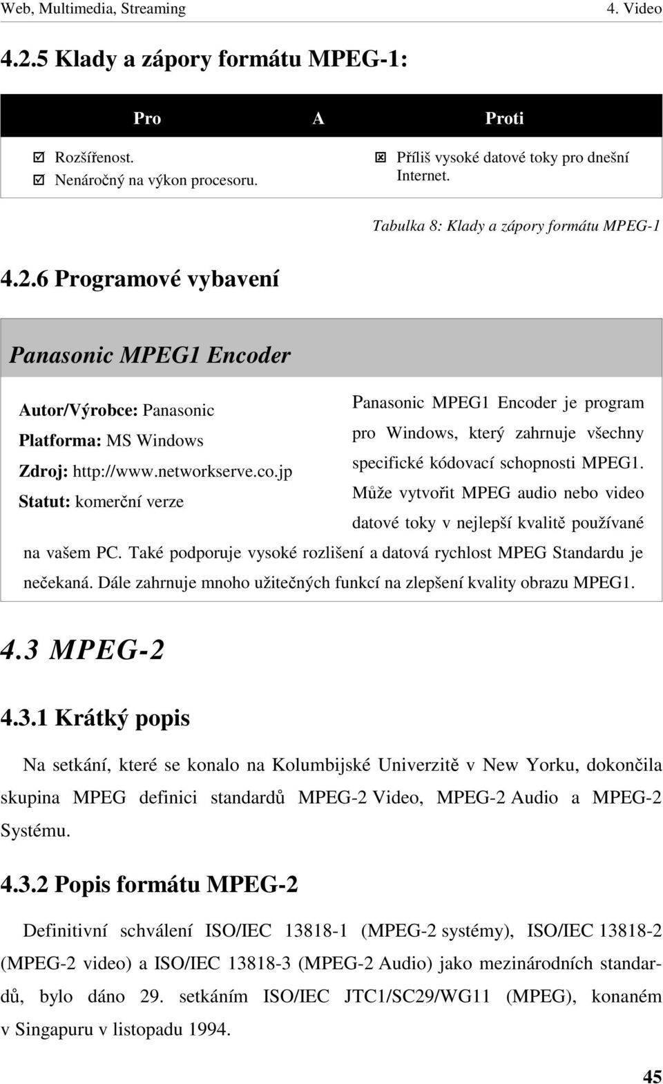 Mže vytvoit MPEG audio nebo video datové toky v nejlepší kvalit používané na vašem PC. Také podporuje vysoké rozlišení a datová rychlost MPEG Standardu je neekaná.