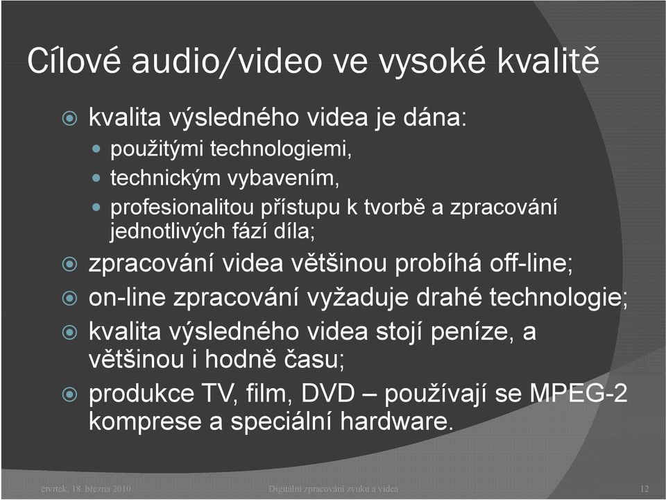 on-line zpracování vyžaduje drahé technologie; kvalita výsledného videa stojí peníze, a většinou i hodně času; produkce