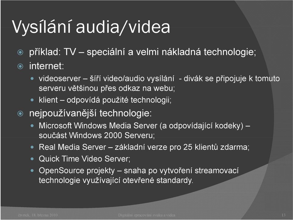 Media Server (a odpovídající kodeky) součást Windows 2000 Serveru; Real Media Server základní verze pro 25 klientů zdarma; Quick Time Video Server;