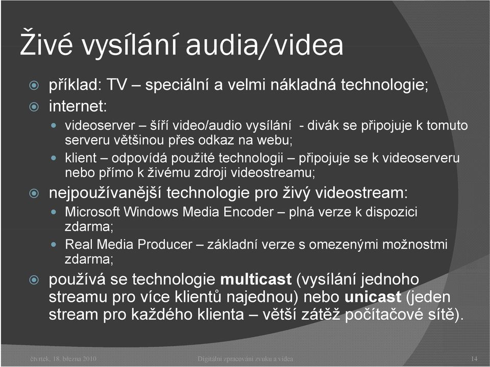 Microsoft Windows Media Encoder plná verze k dispozici zdarma; Real Media Producer základní verze s omezenými možnostmi zdarma; používá se technologie multicast t (vysílání í