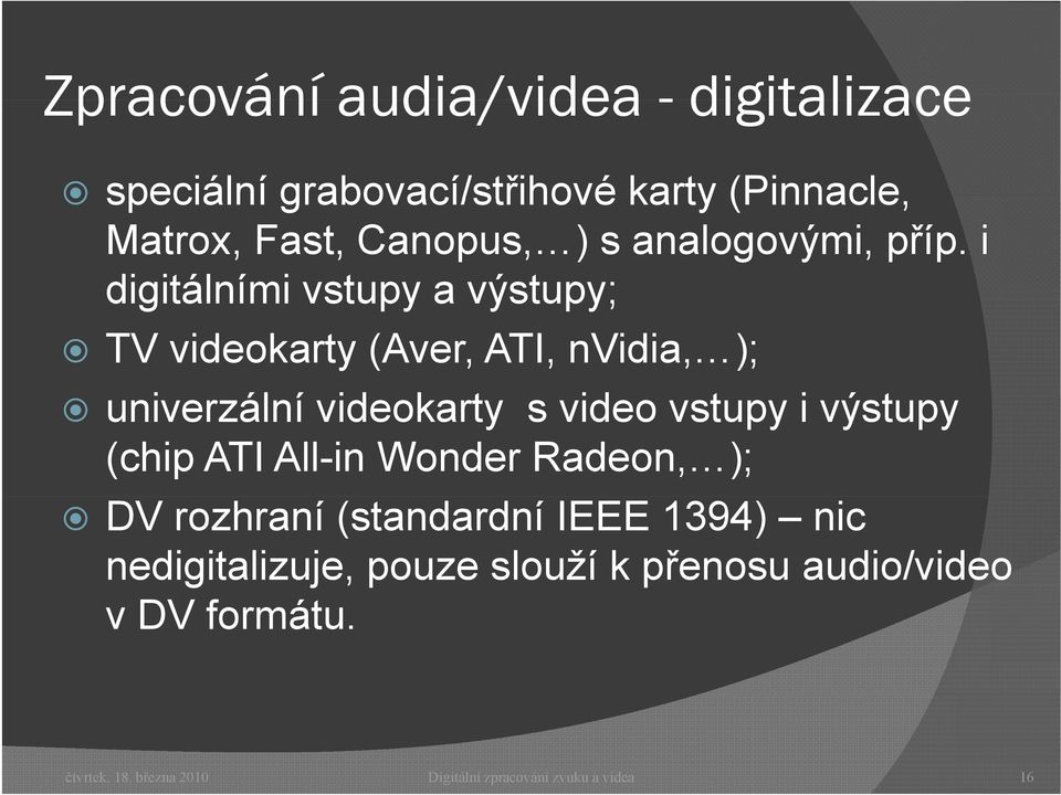 i digitálními vstupy a výstupy; TV videokarty (Aver, ATI, nvidia, ); univerzální videokarty s video vstupy i