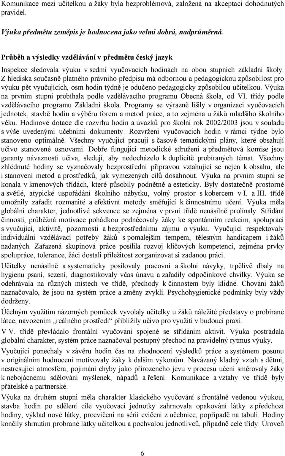 Z hlediska současně platného právního předpisu má odbornou a pedagogickou způsobilost pro výuku pět vyučujících, osm hodin týdně je odučeno pedagogicky způsobilou učitelkou.