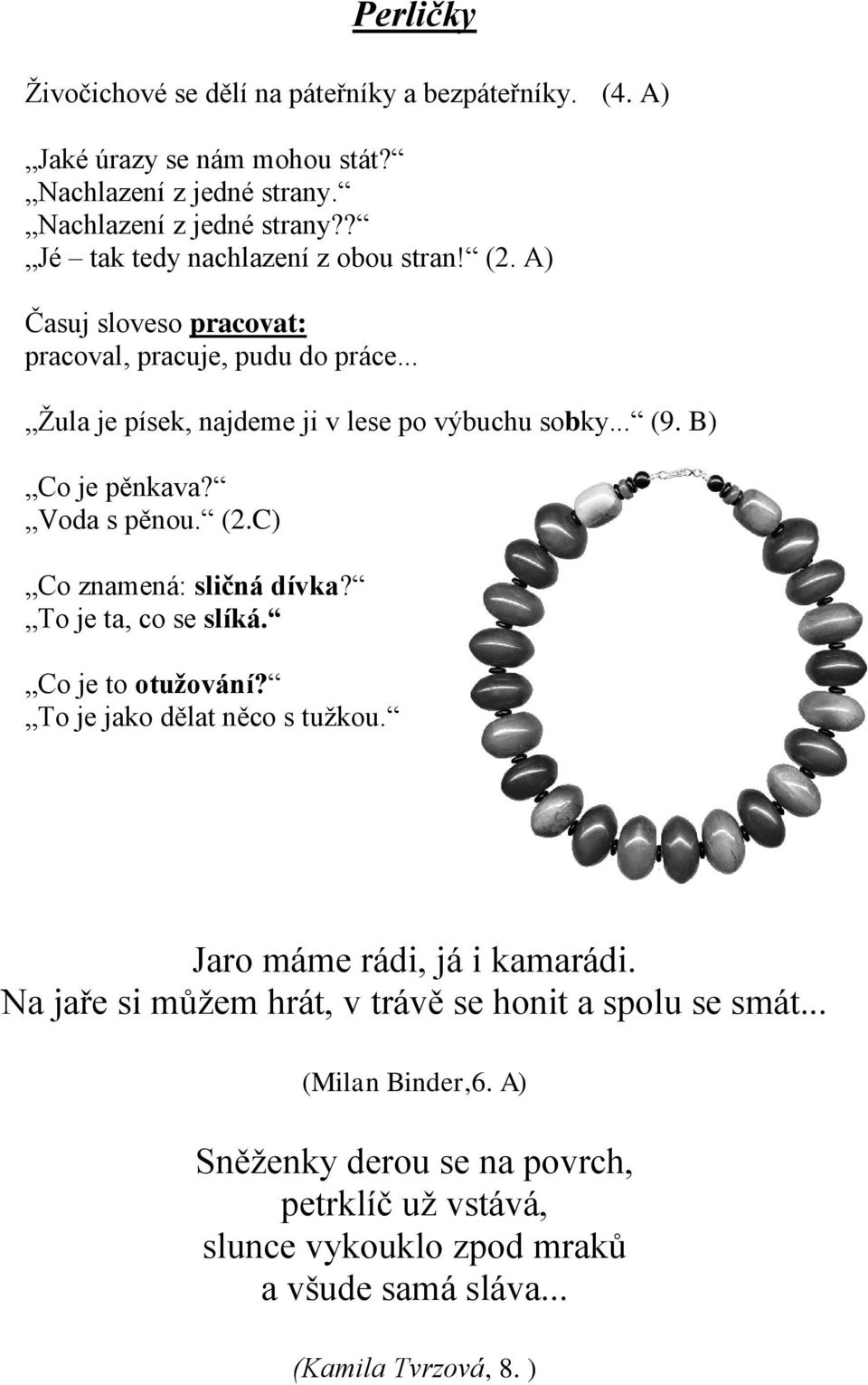 C) Co znamená: sličná dívka? To je ta, co se slíká. Co je to otužování? To je jako dělat něco s tuţkou. Jaro máme rádi, já i kamarádi.